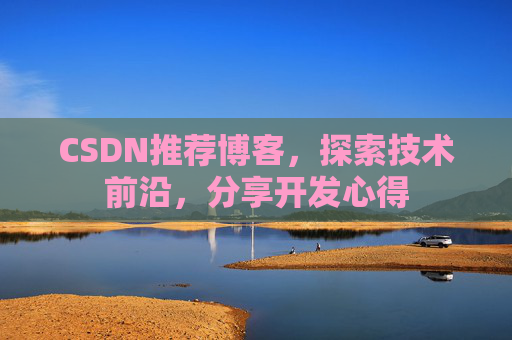 CSDN推荐博客，探索技术前沿，分享开发心得